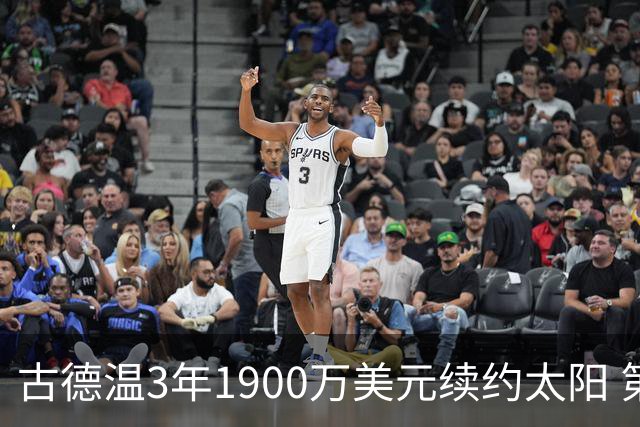 古德温3年1900万美元续约太阳 第3年为球员选项